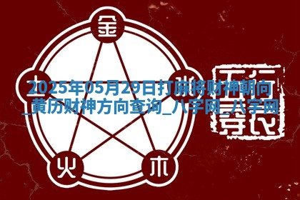 2025年05月29日打麻将财神朝向,黄历财神方向查询