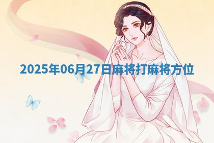 2025年06月27日麻将打麻将方位