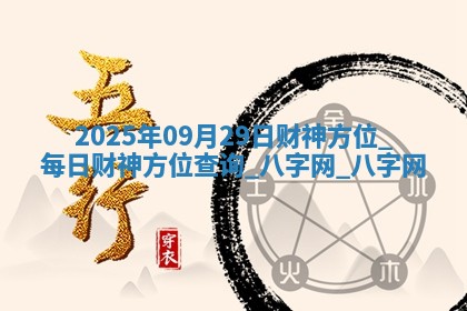 2025年09月29日财神方位,每日财神方位查询
