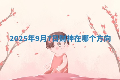 2025年9月7日财神在哪个方向