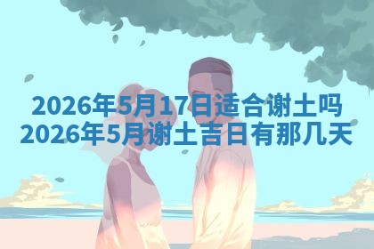 今日2025年6月17日万年历破土吉日查询,动土是好日子吗