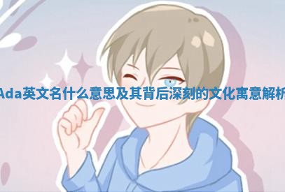 Ada英文名什么意思及其背后深刻的文化寓意解析