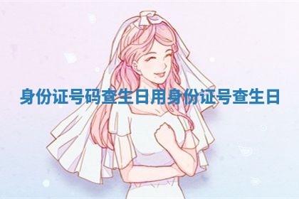 身份证号码查生日_用身份证号查生日