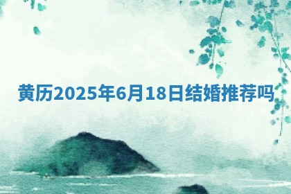 黄历2025年6月18日结婚推荐吗