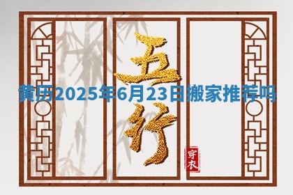黄历2025年6月23日搬家推荐吗